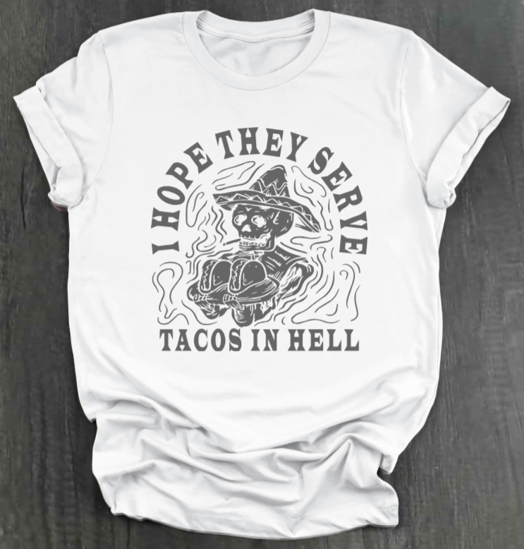 I HOPE THEY SERVE TACOS IN HELL SHIRT