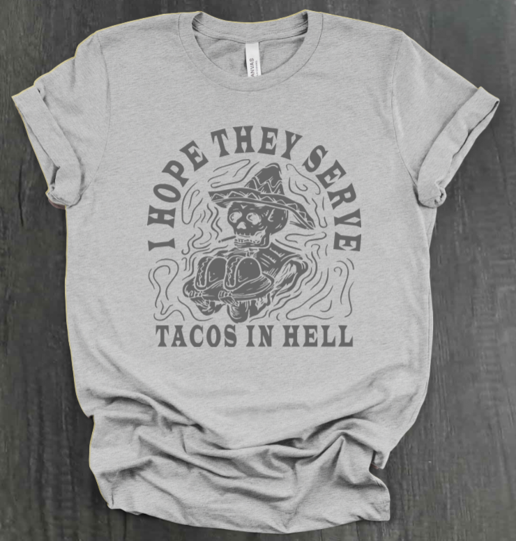 I HOPE THEY SERVE TACOS IN HELL SHIRT