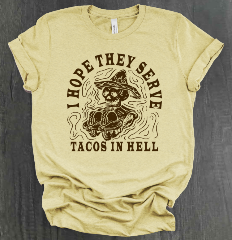 I HOPE THEY SERVE TACOS IN HELL SHIRT