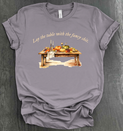 LAY THE TABLE WITH THE FANCY SHIT THANKSGIVING SHIRT