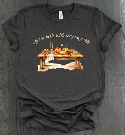 LAY THE TABLE WITH THE FANCY SHIT THANKSGIVING SHIRT