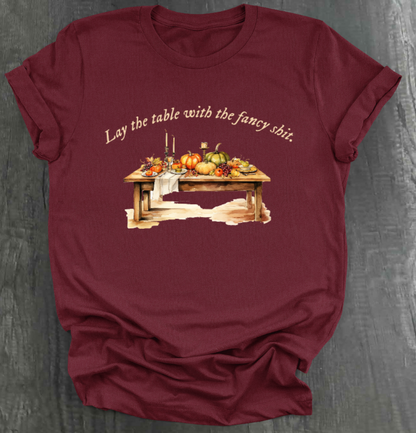 LAY THE TABLE WITH THE FANCY SHIT THANKSGIVING SHIRT