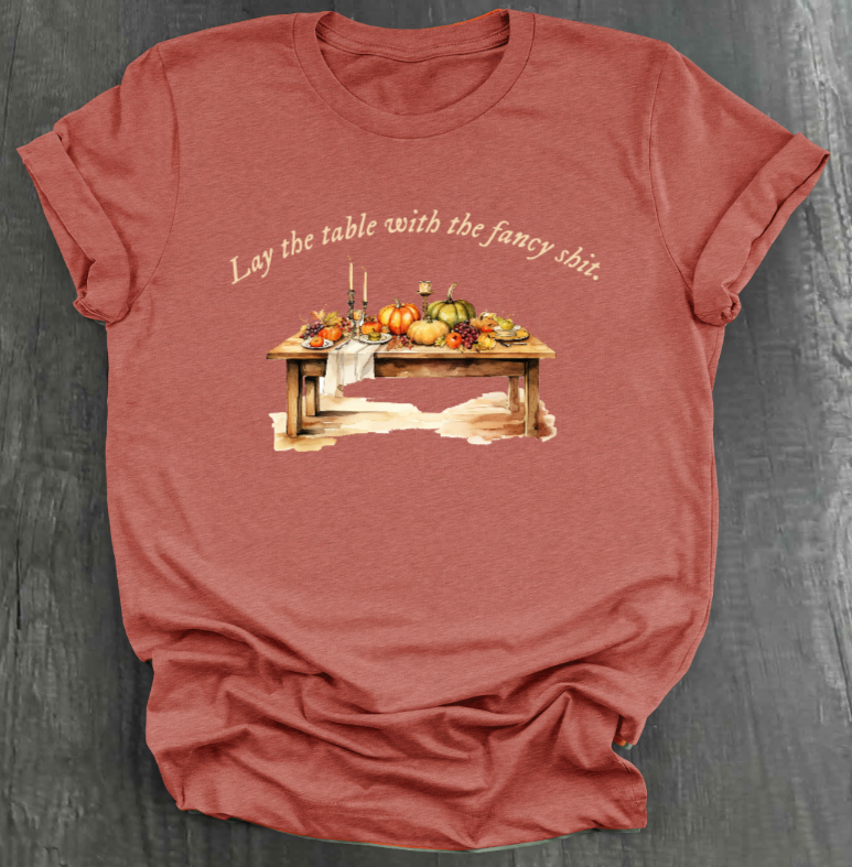 LAY THE TABLE WITH THE FANCY SHIT THANKSGIVING SHIRT