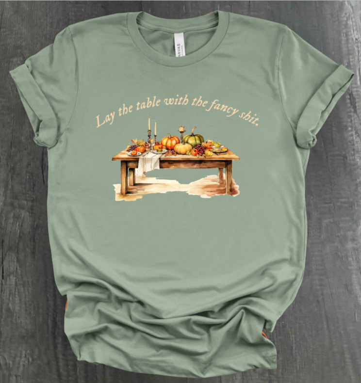 LAY THE TABLE WITH THE FANCY SHIT THANKSGIVING SHIRT