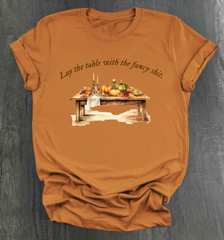 LAY THE TABLE WITH THE FANCY SHIT THANKSGIVING SHIRT
