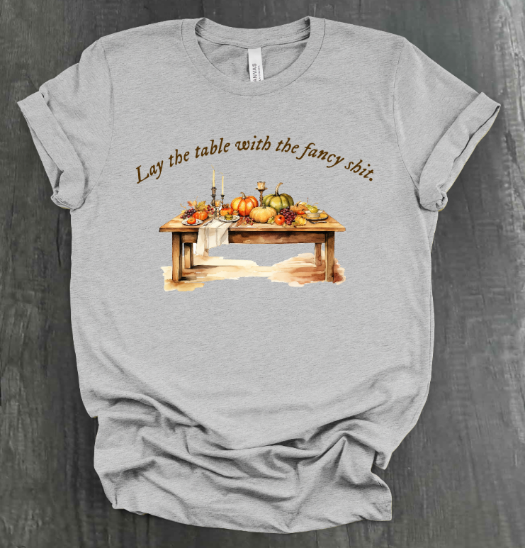 LAY THE TABLE WITH THE FANCY SHIT THANKSGIVING SHIRT