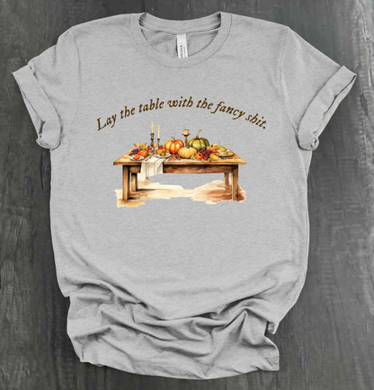 LAY THE TABLE WITH THE FANCY SHIT THANKSGIVING SHIRT