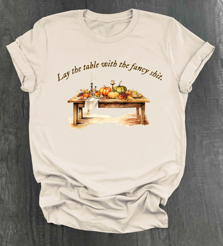 LAY THE TABLE WITH THE FANCY SHIT THANKSGIVING SHIRT