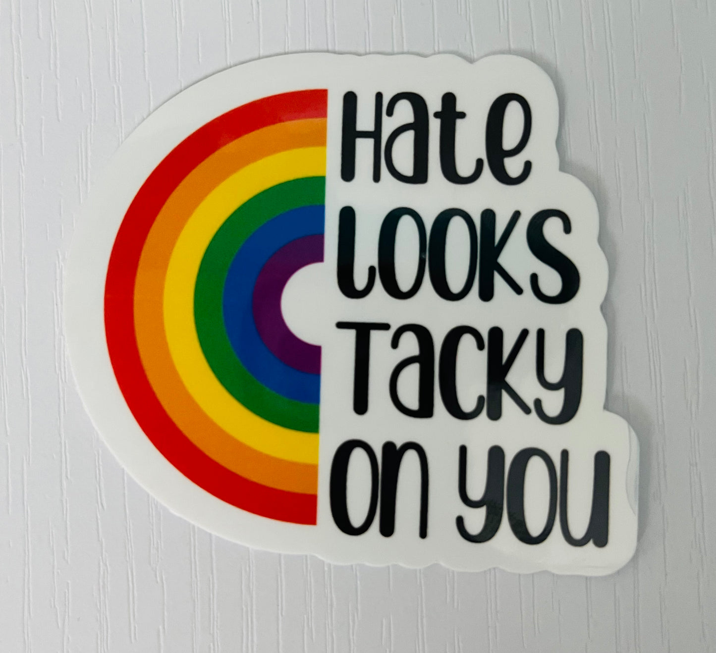 HATE LOOKS TACKY ON YOU STICKER