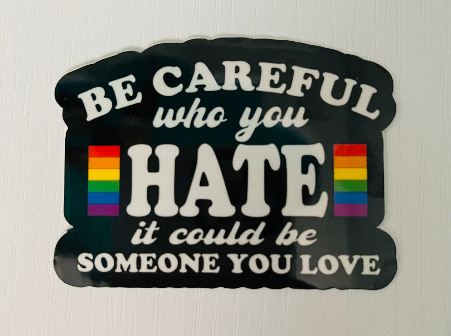 BE CAREFUL WHO YOU HATE STICKER