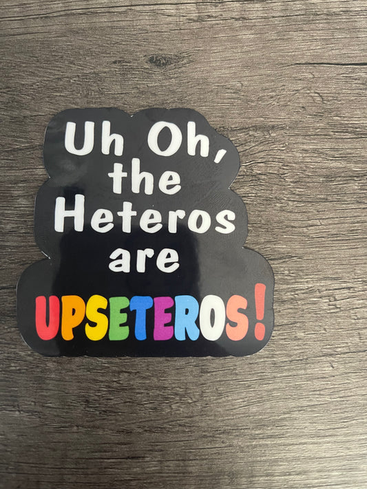 UH OH THE HETEROS ARE UPSETEROS STICKER