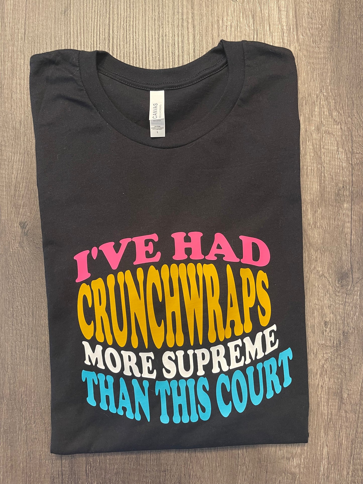 I'VE HAD CRUNCHWRAPS MORE SUPREME THAN THIS COURT SHIRT