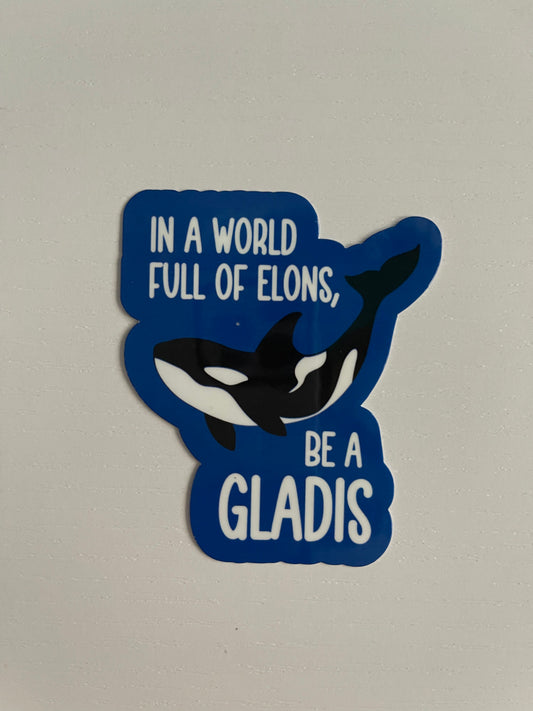 IN A WORLD FULL OF ELONS BE A GLADIS STICKER