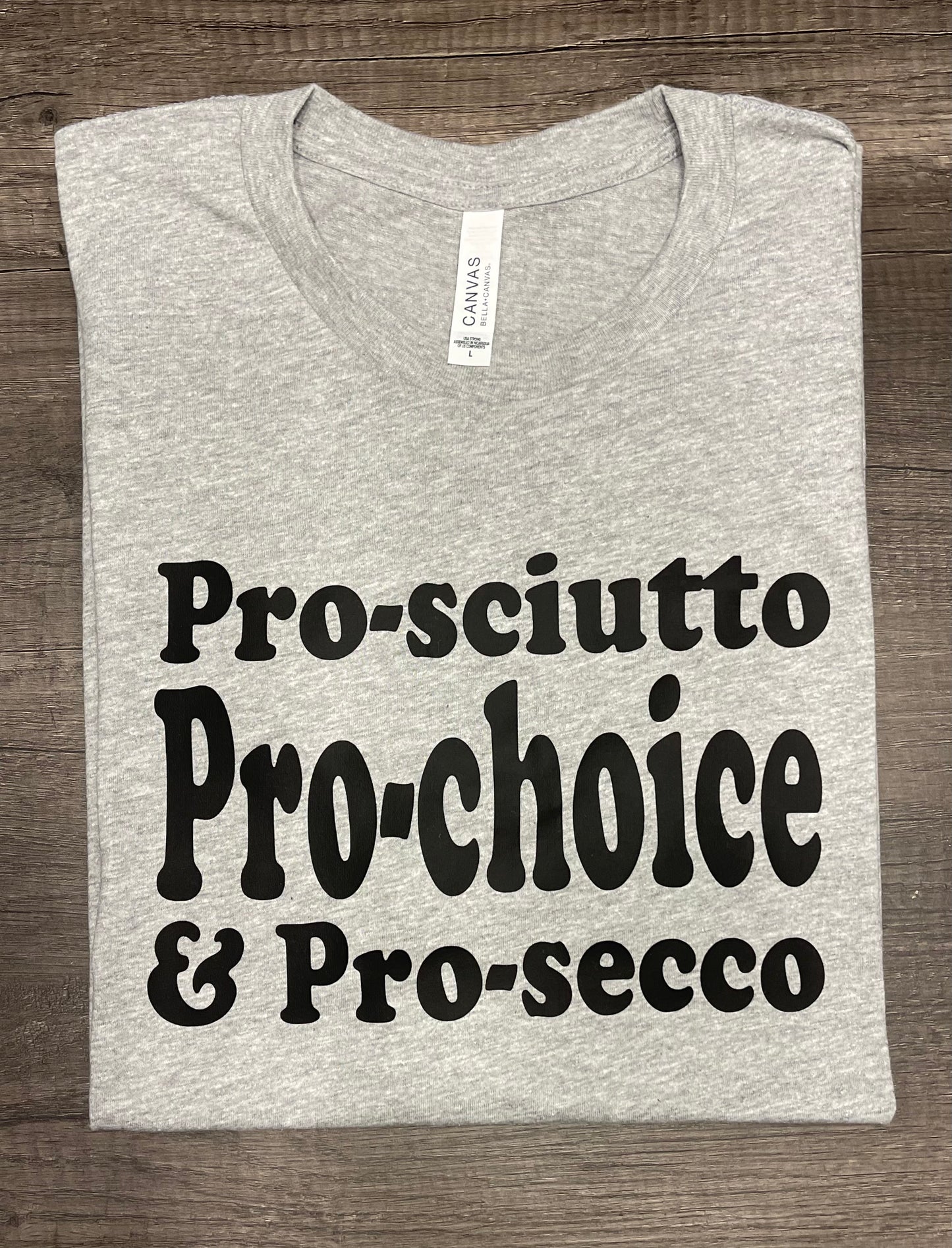 PRO-SCIUTTO, PRO-SECCO, PRO-CHOICE SHIRT