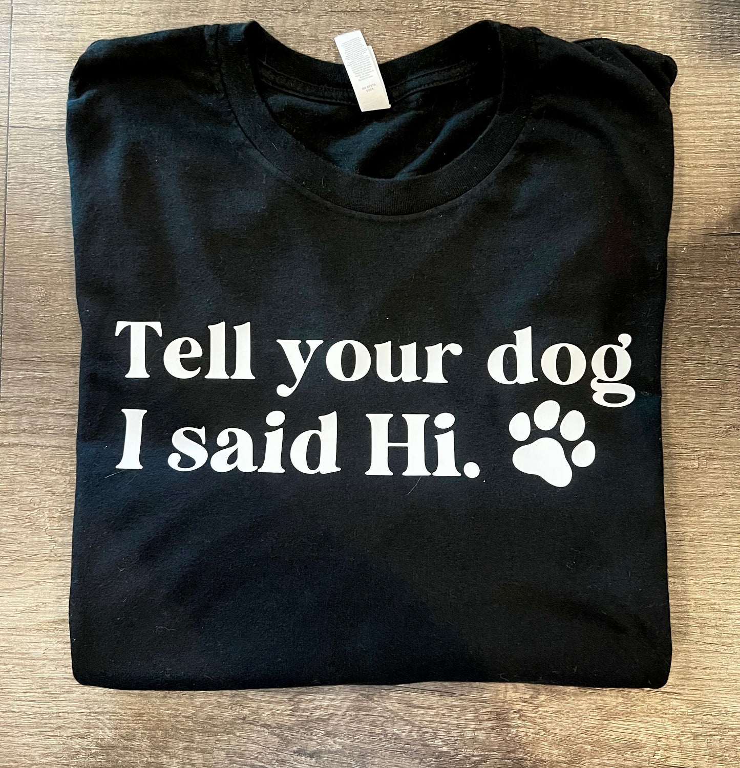TELL YOUR DOG I SAID HI SHIRT