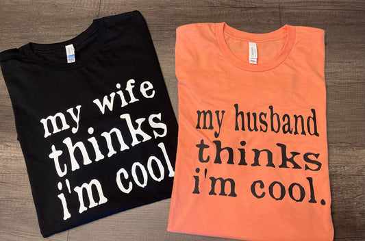MY HUSBAND THINKS I'M COOL SHIRT