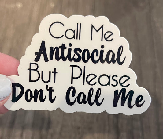 CALL ME ANTISOCIAL BUT PLEASE DON'T CALL ME