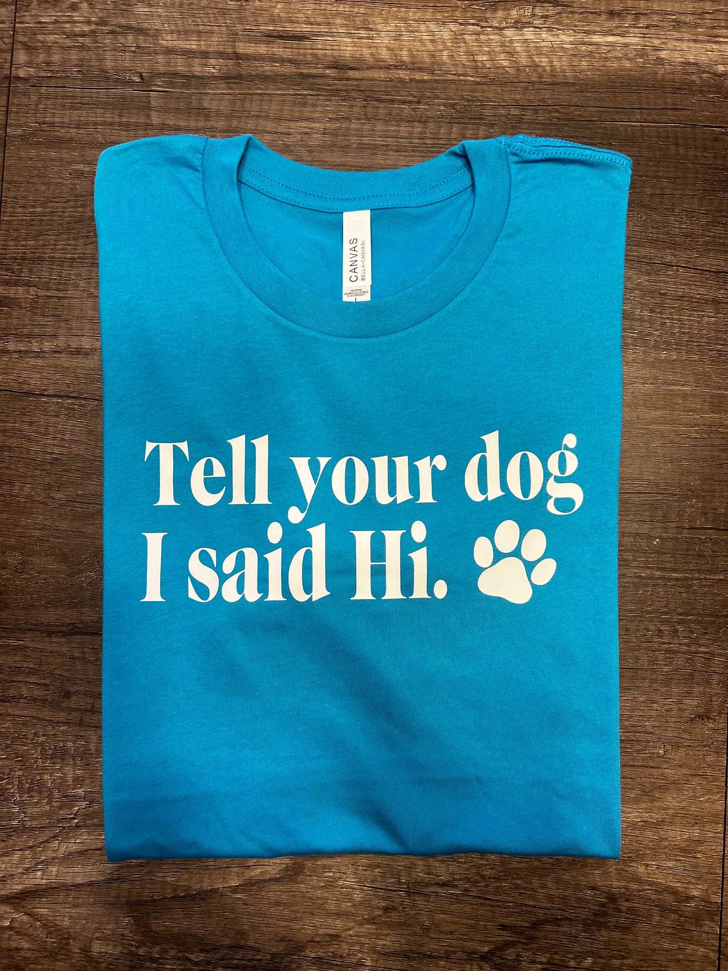 TELL YOUR DOG I SAID HI SHIRT