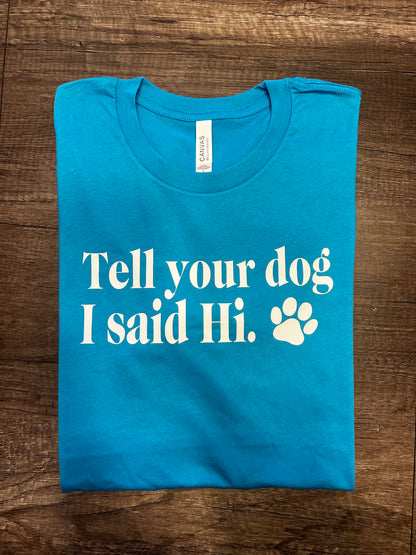 TELL YOUR DOG I SAID HI SHIRT