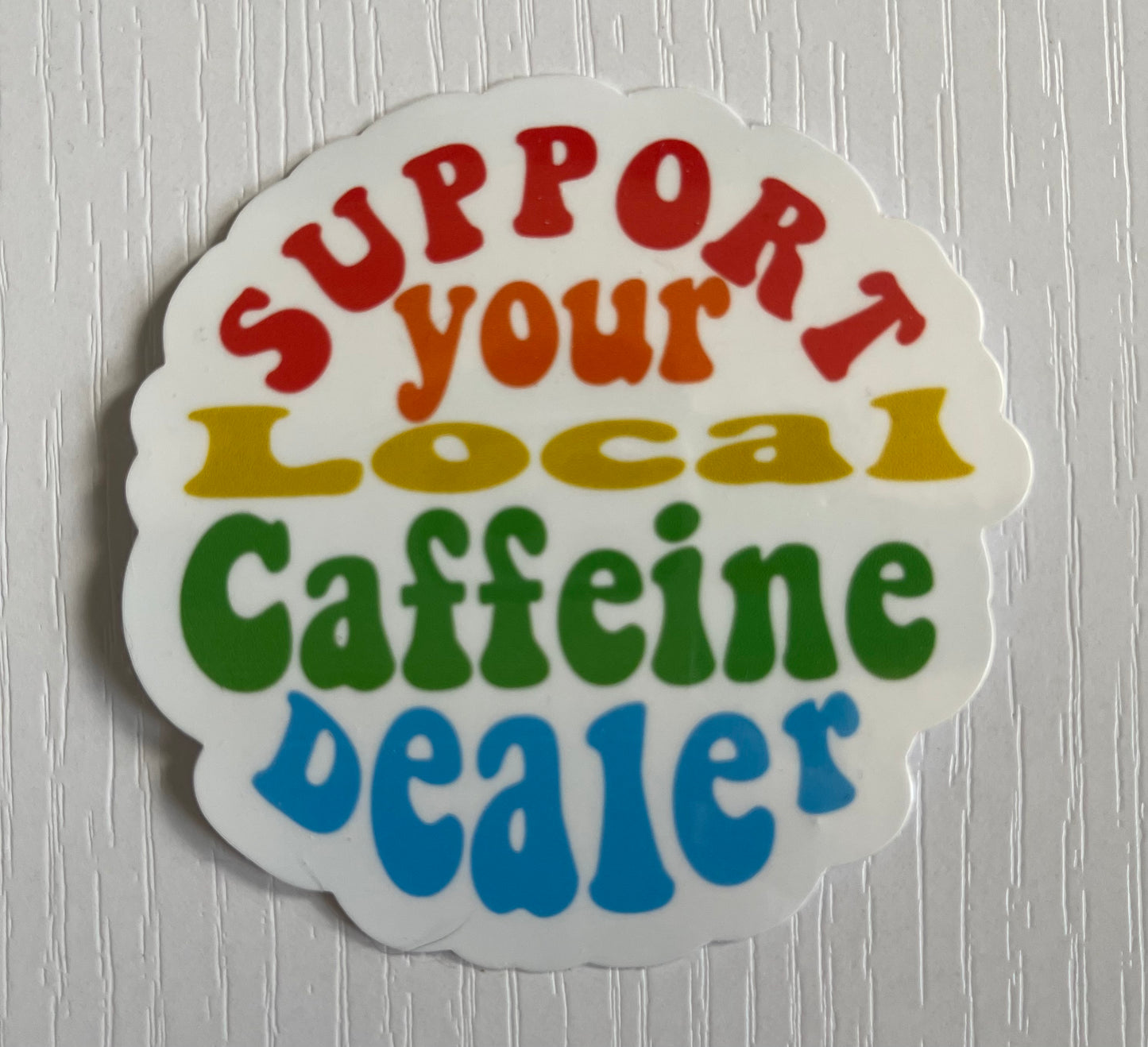 SUPPORT YOU LOCAL CAFFIENE DEALER STICKER