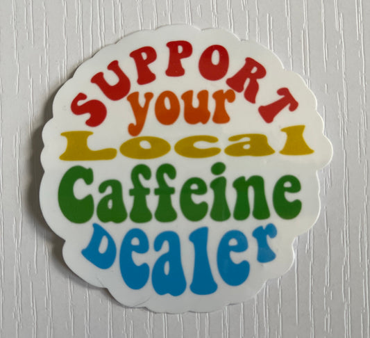 SUPPORT YOU LOCAL CAFFIENE DEALER STICKER