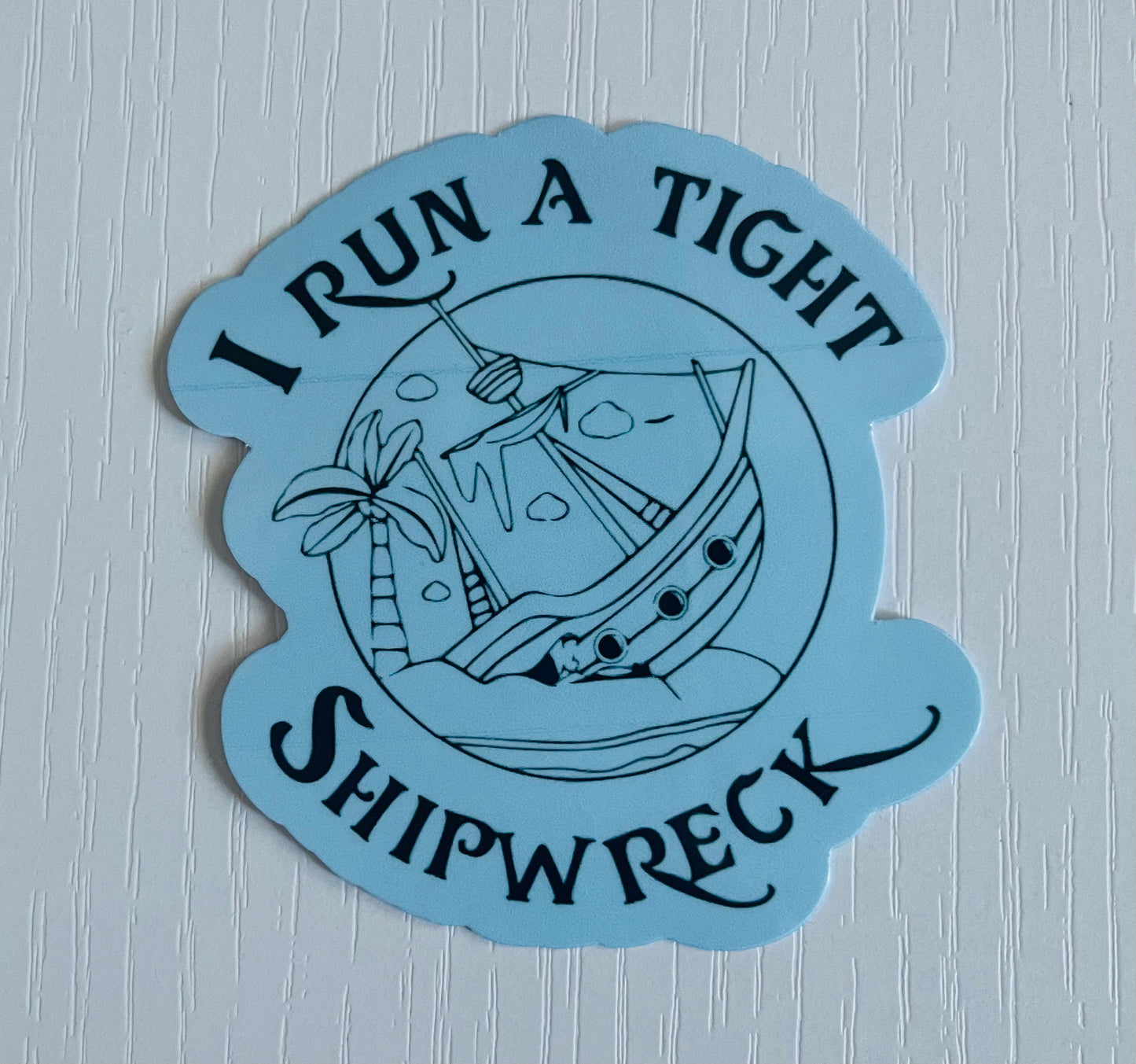 I RUN A TIGHT SHIPWRECK STICKER