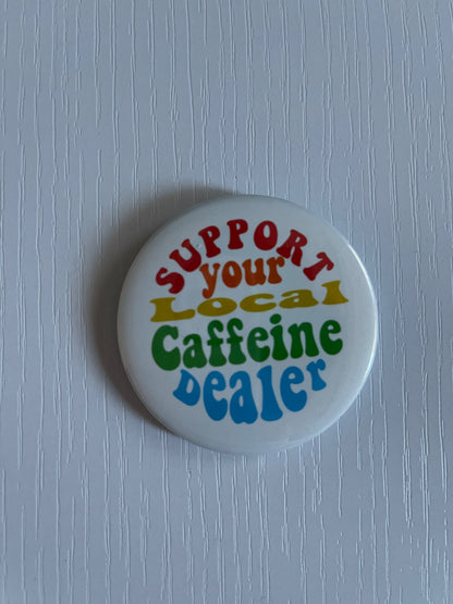 SUPPORT YOUR LOCAL CAFFIENE DEALER BUTTON/MAGNET