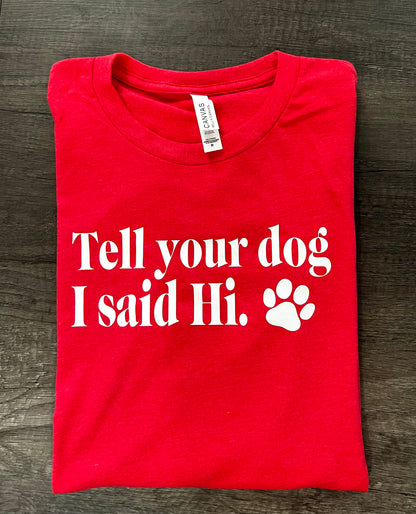 TELL YOUR DOG I SAID HI SHIRT